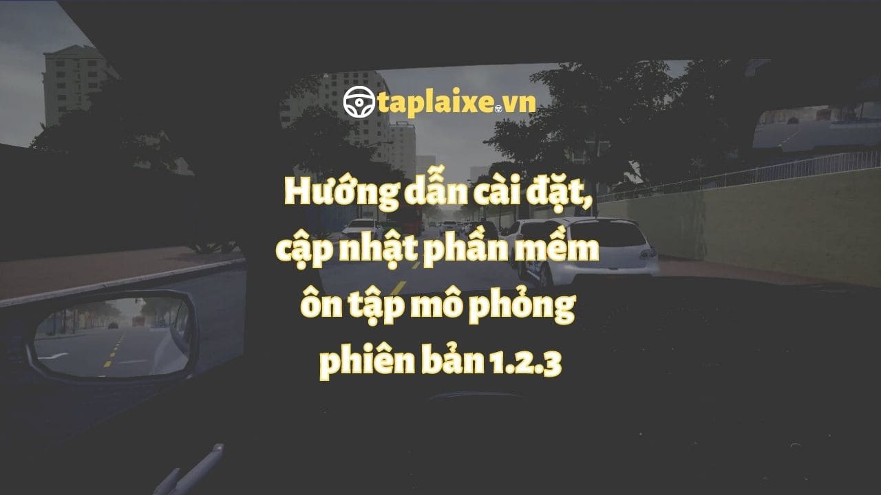 Hướng dẫn cập nhật phần mềm ôn tập mô phỏng phiên bản 1.2.3 chính thức