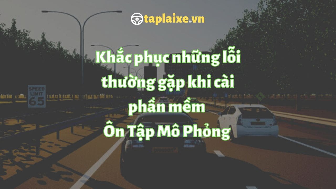 Khắc phục những lỗi thường gặp khi sử dụng phần mềm Ôn Tập Mô Phỏng